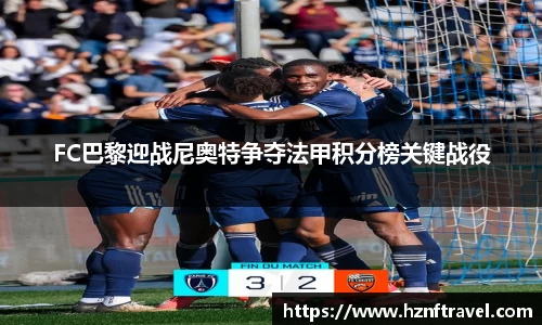 FC巴黎迎战尼奥特争夺法甲积分榜关键战役