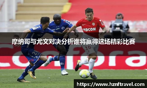 摩纳哥与尤文对决分析谁将赢得这场精彩比赛