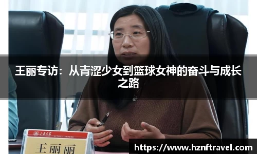 王丽专访：从青涩少女到篮球女神的奋斗与成长之路